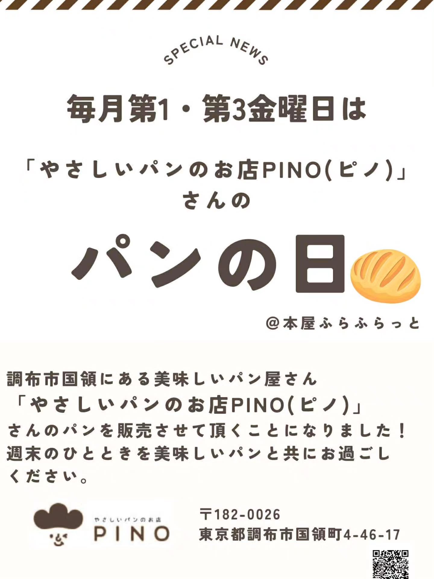【お知らせ】飛田給近隣の皆さーんついに、飛田給でPINOパンが販売されます！10月より、第1、第3金曜日に飛田給にある「本屋ふらふらっと」さんにてPINOのパンを販売してもらえることになりましたこちらの本屋さん、6月より事業継承したオーナーさんが、地域の皆さんのオアシスのような場所にしたいと、様々な取り組みをされてますその一つとして、PINOにお声をかけていただきましためちゃくちゃ嬉しい週末の朝パンを買うついでに、ふらっと本屋に立ち寄ってみませんか！素敵なオーナーさんが迎えてくれますよ初日は10月3日です！詳しくは「ふらふらっと」さんのSNSをチェックして下さい